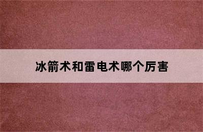 冰箭术和雷电术哪个厉害