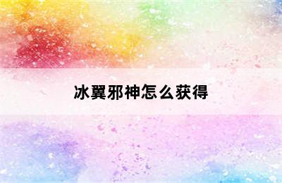 冰翼邪神怎么获得