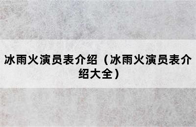 冰雨火演员表介绍（冰雨火演员表介绍大全）