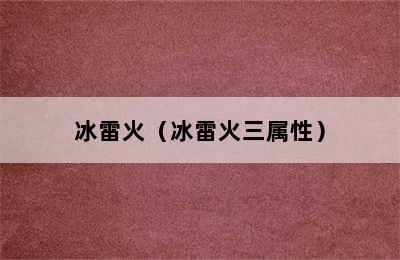 冰雷火（冰雷火三属性）