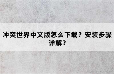 冲突世界中文版怎么下载？安装步骤详解？