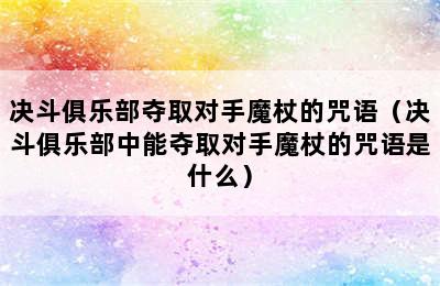 决斗俱乐部夺取对手魔杖的咒语（决斗俱乐部中能夺取对手魔杖的咒语是什么）