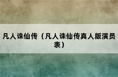 凡人诛仙传（凡人诛仙传真人版演员表）