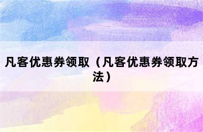 凡客优惠券领取（凡客优惠券领取方法）