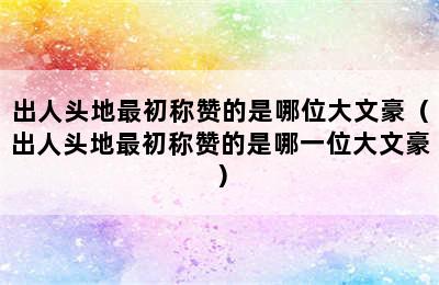 出人头地最初称赞的是哪位大文豪（出人头地最初称赞的是哪一位大文豪）