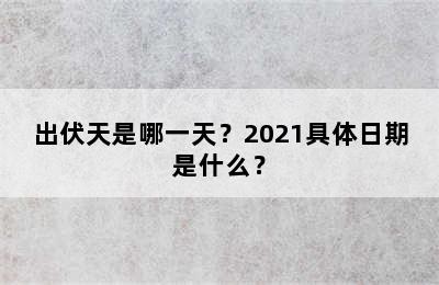 出伏天是哪一天？2021具体日期是什么？