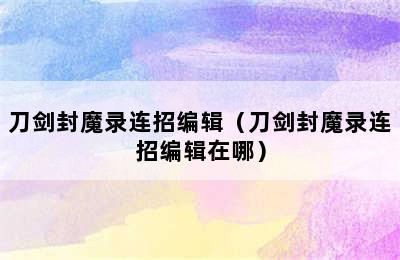 刀剑封魔录连招编辑（刀剑封魔录连招编辑在哪）