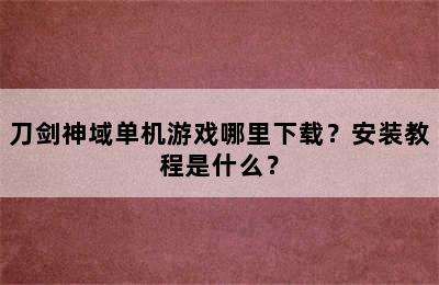 刀剑神域单机游戏哪里下载？安装教程是什么？