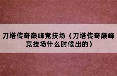 刀塔传奇巅峰竞技场（刀塔传奇巅峰竞技场什么时候出的）