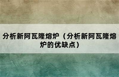 分析新阿瓦隆熔炉（分析新阿瓦隆熔炉的优缺点）