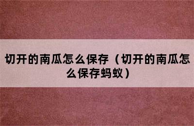 切开的南瓜怎么保存（切开的南瓜怎么保存蚂蚁）