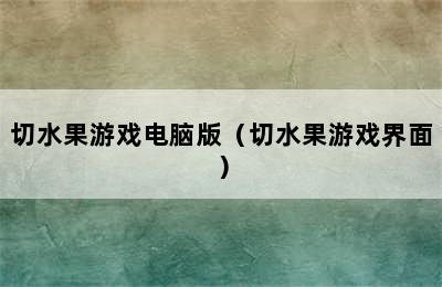 切水果游戏电脑版（切水果游戏界面）