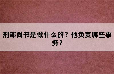 刑部尚书是做什么的？他负责哪些事务？