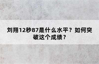 刘翔12秒87是什么水平？如何突破这个成绩？