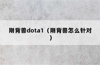 刚背兽dota1（刚背兽怎么针对）