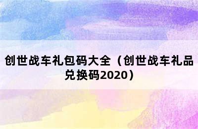 创世战车礼包码大全（创世战车礼品兑换码2020）