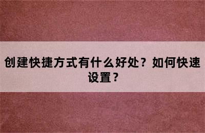 创建快捷方式有什么好处？如何快速设置？