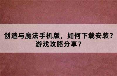 创造与魔法手机版，如何下载安装？游戏攻略分享？