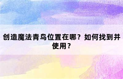 创造魔法青鸟位置在哪？如何找到并使用？