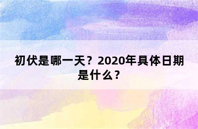 初伏是哪一天？2020年具体日期是什么？