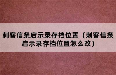 刺客信条启示录存档位置（刺客信条启示录存档位置怎么改）