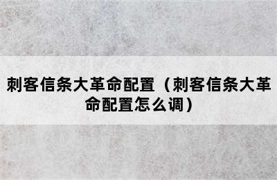 刺客信条大革命配置（刺客信条大革命配置怎么调）