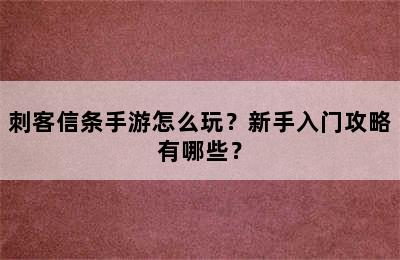 刺客信条手游怎么玩？新手入门攻略有哪些？