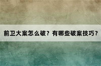 前卫大案怎么破？有哪些破案技巧？