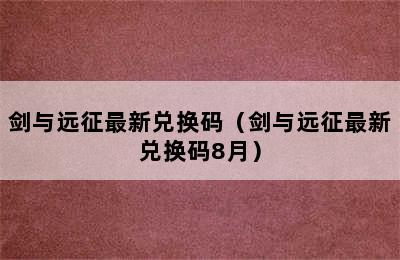 剑与远征最新兑换码（剑与远征最新兑换码8月）