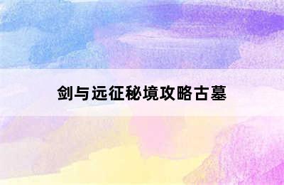 剑与远征秘境攻略古墓