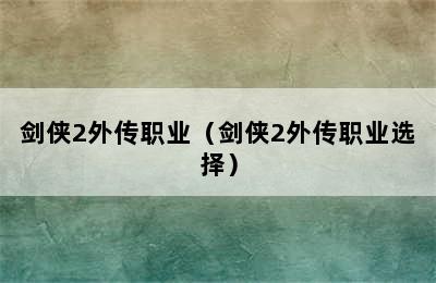 剑侠2外传职业（剑侠2外传职业选择）