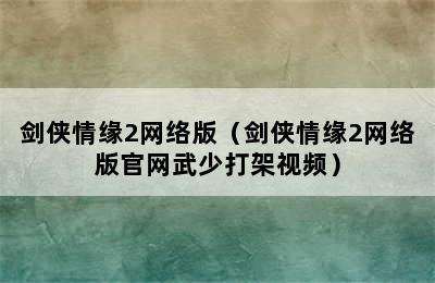 剑侠情缘2网络版（剑侠情缘2网络版官网武少打架视频）