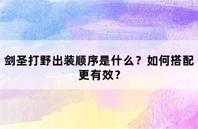 剑圣打野出装顺序是什么？如何搭配更有效？