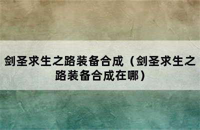 剑圣求生之路装备合成（剑圣求生之路装备合成在哪）