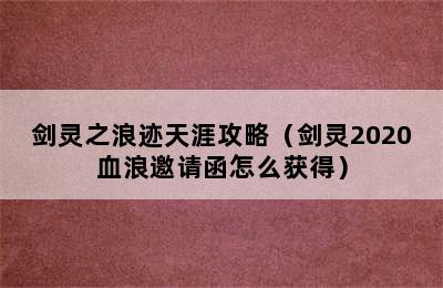 剑灵之浪迹天涯攻略（剑灵2020血浪邀请函怎么获得）