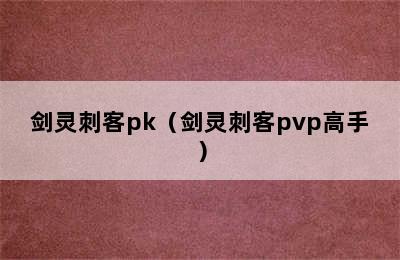 剑灵刺客pk（剑灵刺客pvp高手）