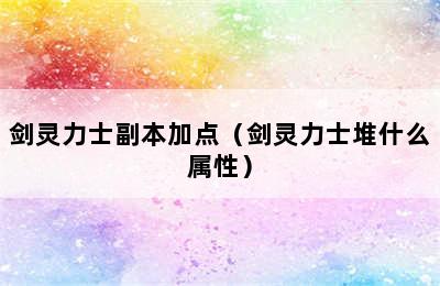 剑灵力士副本加点（剑灵力士堆什么属性）