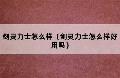 剑灵力士怎么样（剑灵力士怎么样好用吗）