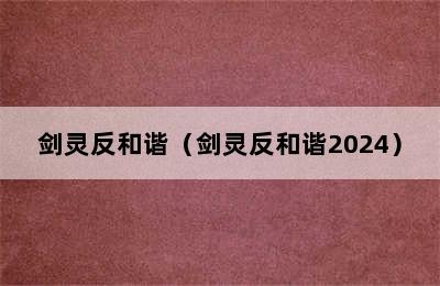 剑灵反和谐（剑灵反和谐2024）