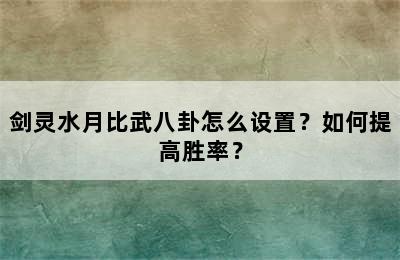 剑灵水月比武八卦怎么设置？如何提高胜率？