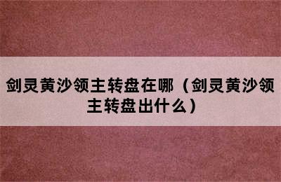 剑灵黄沙领主转盘在哪（剑灵黄沙领主转盘出什么）