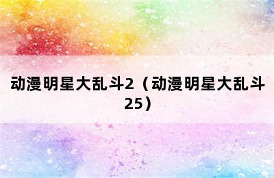 动漫明星大乱斗2（动漫明星大乱斗25）