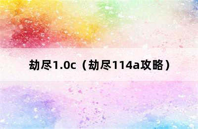 劫尽1.0c（劫尽114a攻略）