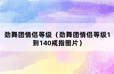 劲舞团情侣等级（劲舞团情侣等级1到140戒指图片）