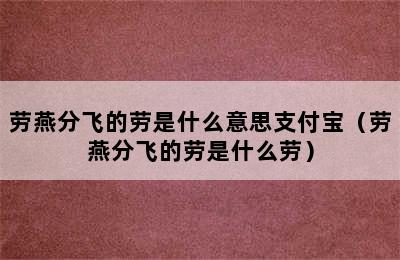 劳燕分飞的劳是什么意思支付宝（劳燕分飞的劳是什么劳）