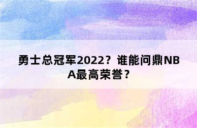 勇士总冠军2022？谁能问鼎NBA最高荣誉？