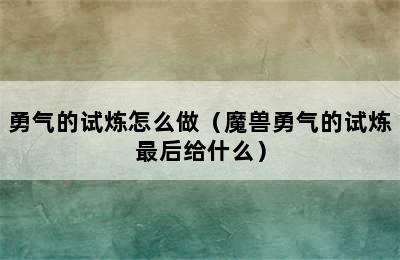 勇气的试炼怎么做（魔兽勇气的试炼最后给什么）