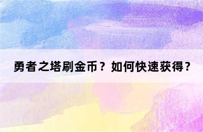 勇者之塔刷金币？如何快速获得？