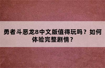 勇者斗恶龙8中文版值得玩吗？如何体验完整剧情？