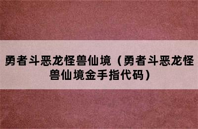 勇者斗恶龙怪兽仙境（勇者斗恶龙怪兽仙境金手指代码）